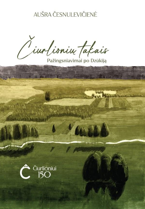 Aušra Česnulevičienė „Čiurlionių takais: pažingsniavimai po Dzūkiją”