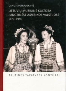 Danutė Petrauskaitė „Lietuvių muzikinė kultūra Jungtinėse Amerikos Valstijose, 1870-1990“