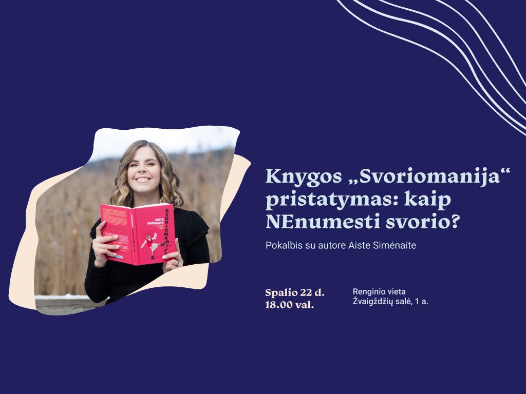 Knygos „Svoriomanija“ pristatymas: kaip NEnumesti svorio? Pokalbis su autore Aiste Simėnaite