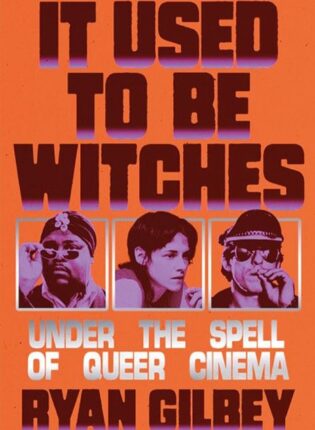 1. Ryan Gilbey „It Used to Be Witches: Under the Spell of Queer Cinema“