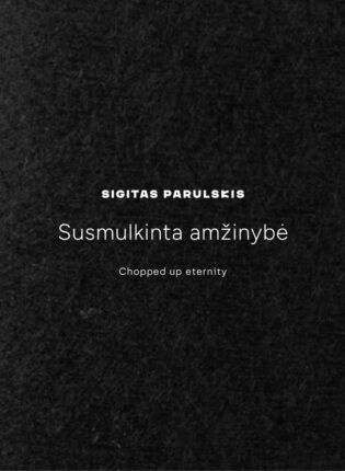 Sigitas Parulskis „Susmulkinta amžinybė“