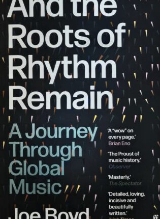 Joe Boyd „And the roots of rhythm remain: a journey through global music“