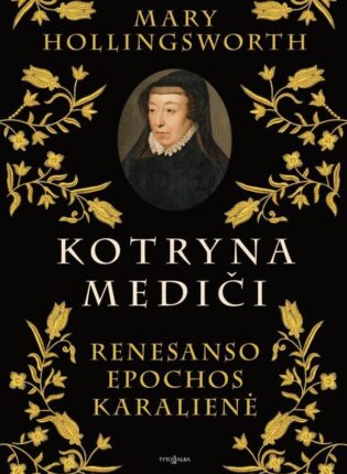 Mary Hollingsworth „Kotryna Mediči. Renesanso epochos karalienė“