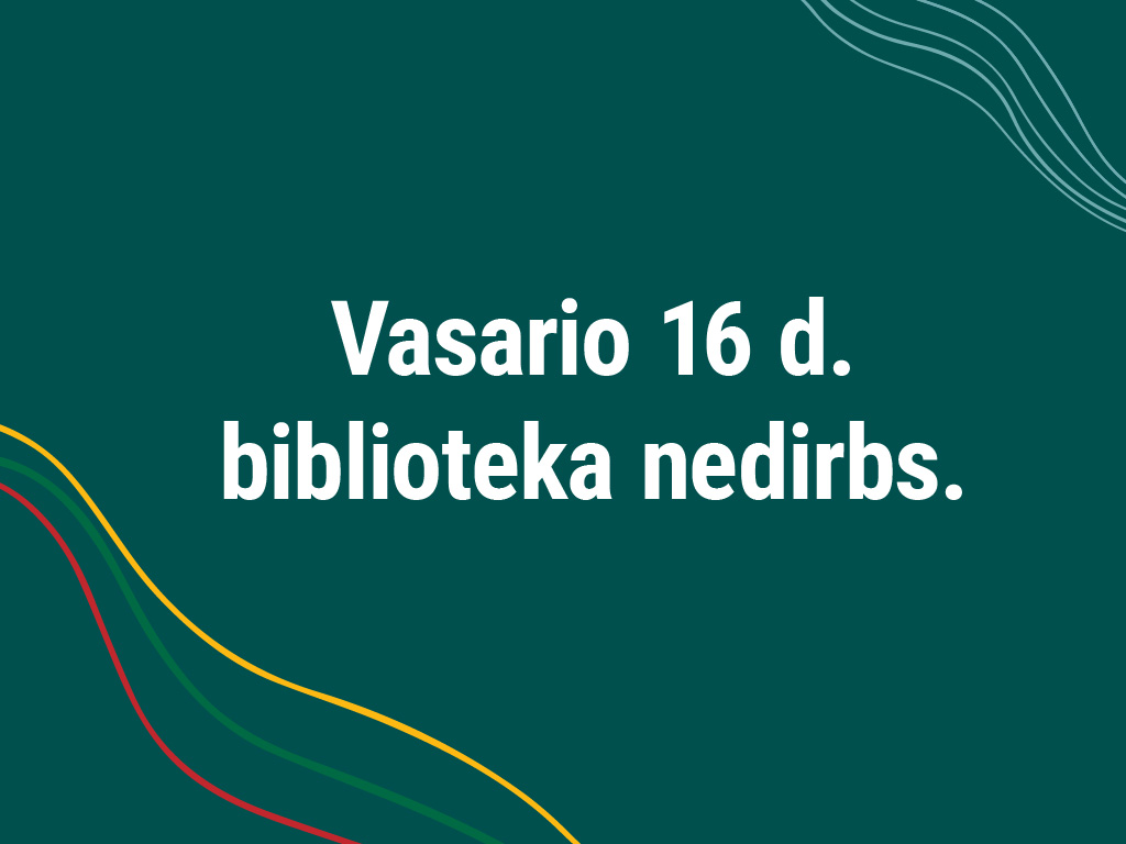 Vasario 16 d. biblioteka nedirbs.