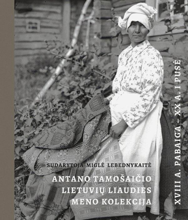 3. „Antano Tamošaičio lietuvių liaudies meno kolekcija: XVIII a. pabaiga – XX a. I pusė“ Sudarė Miglė Lebednykaitė