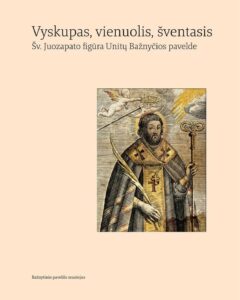 „Vyskupas, vienuolis, šventasis. Šv. Juozapato figūra Unitų Bažnyčios pavelde“ Sudarė Vaiva Vasiliauskaitė, Rita Pauliukevičiūtė, Birutė Kabašinskienė