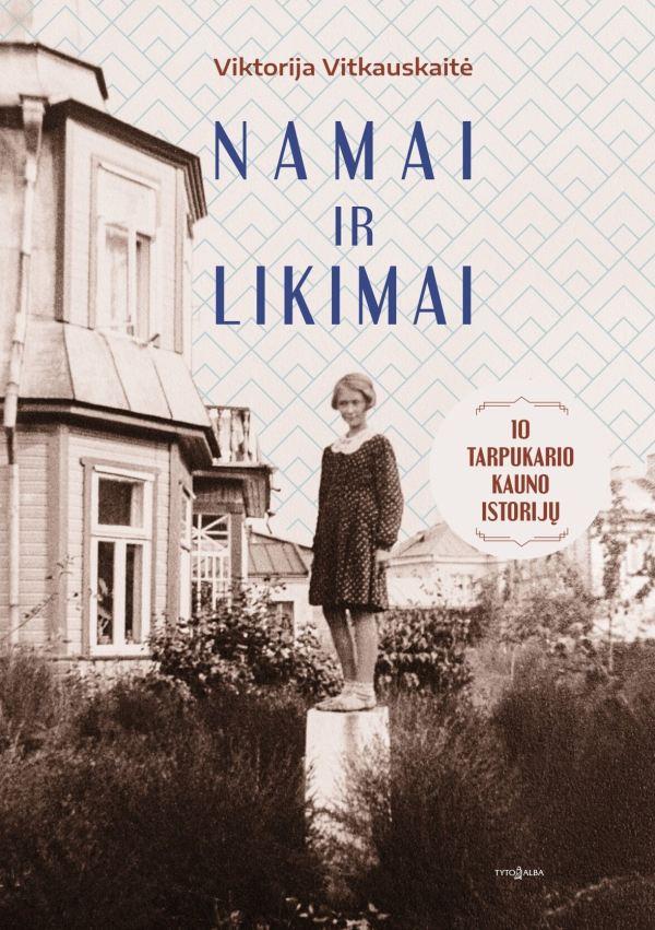 Viktorija Vitkauskaitė „Namai ir likimai. 10 tarpukario Kauno istorijų“