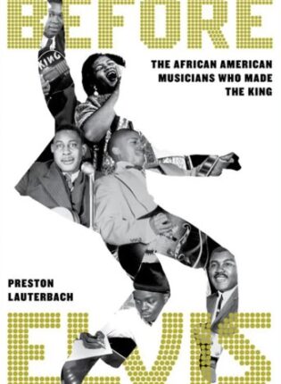 Preston Lauterbach „Before Elvis: the african american musicians who made the king“