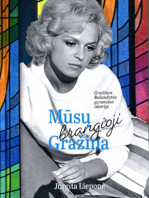 5. Jurgita Lieponė „Mūsų brangioji Gražina: Gražinos Balandytės gyvenimo istorija“