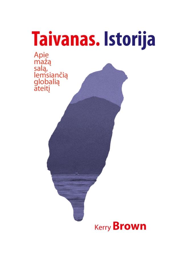 Kerry Brown „Taivanas. Istorija. Apie mažą salą, lemsiančią globalią ateitį”