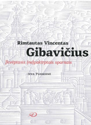 Ieva Pleikienė „Rimtautas Vincentas Gibavičius: įkvėptasis (ne)pakirptais sparnais“