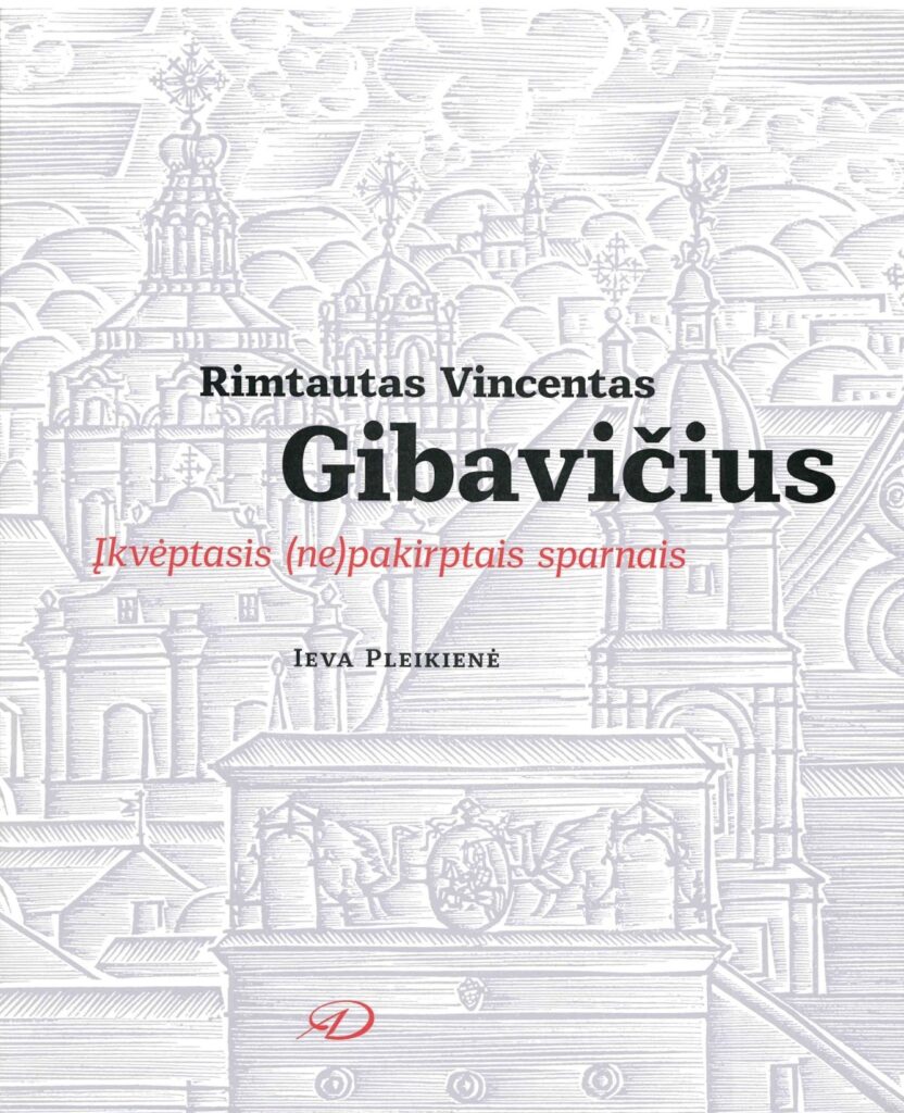 Ieva Pleikienė „Rimtautas Vincentas Gibavičius: įkvėptasis (ne)pakirptais sparnais“