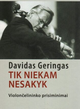 Davidas Geringas „Tik niekam nesakyk: violončelininko prisiminimai“