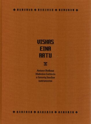 Tomas S. Butkus „Viskas eina ratu. Antano Butkaus Mažosios Lietuvos ir lietuvių liaudies instrumentai“