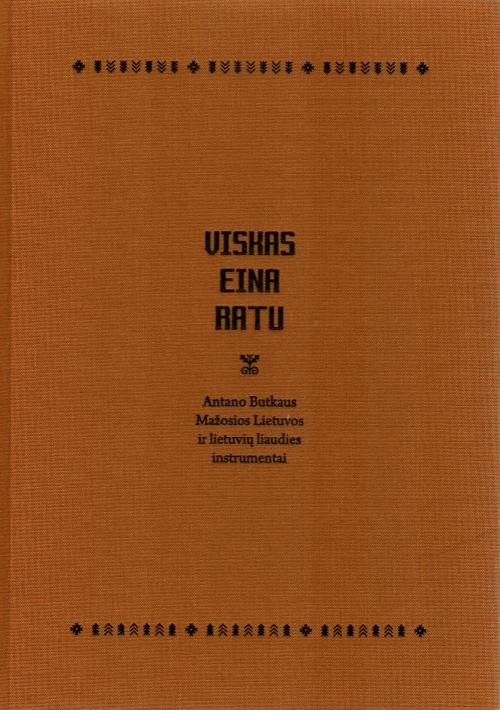 Tomas S. Butkus „Viskas eina ratu. Antano Butkaus Mažosios Lietuvos ir lietuvių liaudies instrumentai“