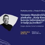 Vytauto Matulevičiaus paskaita „Kaip Rusija kovoja informacinį karą ir kaip ją įveikti?“