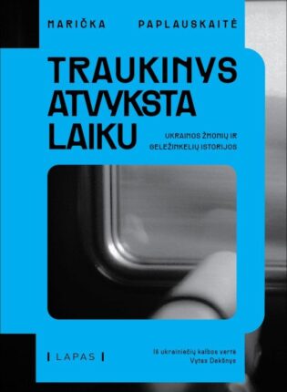 Marička Paplauskaitė „Traukinys atvyksta laiku. Ukrainos žmonių ir geležinkelių istorijos“
