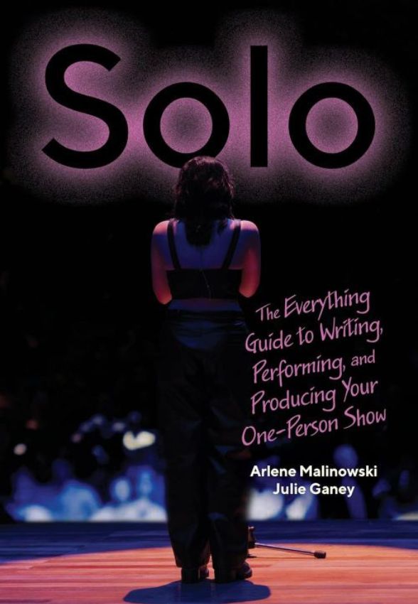 Arlene Malinowski, Julie Ganey „Solo: the Everything Guide to Writing, Performing, and Producing Your One-person Show“