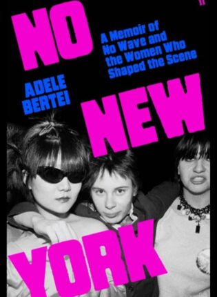 Adele Bertei „No New York: a memoir of no wave and the women who shaped the scene“