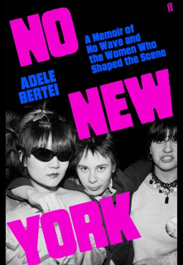 Adele Bertei „No New York: a memoir of no wave and the women who shaped the scene“