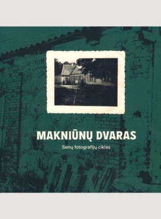 „Makniūnų dvaras. Senų fotografijų ciklas“. Sudarė Artūras Balčiūnas