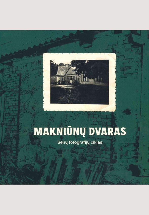 „Makniūnų dvaras. Senų fotografijų ciklas“. Sudarė Artūras Balčiūnas