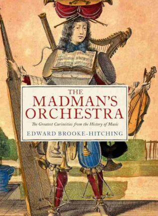 Edward Brooke-Hitching „The Madman's orchestra: the greatest curiosities from the history of music“