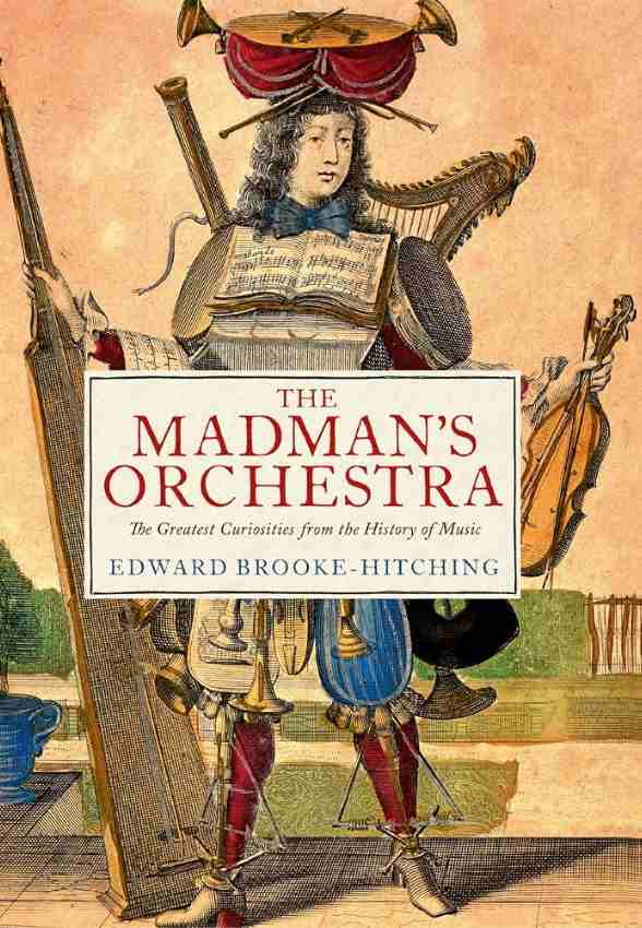 Edward Brooke-Hitching „The Madman's orchestra: the greatest curiosities from the history of music“