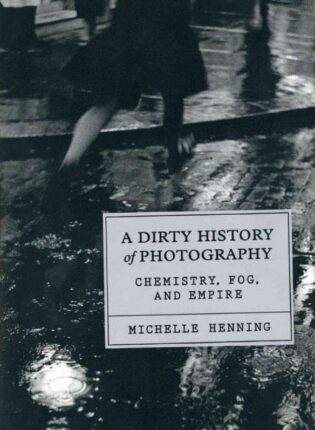 Michelle Henning „A dirty history of photography: chemistry, fog and empire“