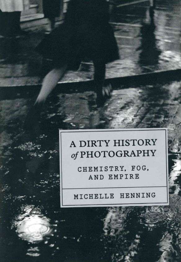 Michelle Henning „A dirty history of photography: chemistry, fog and empire“