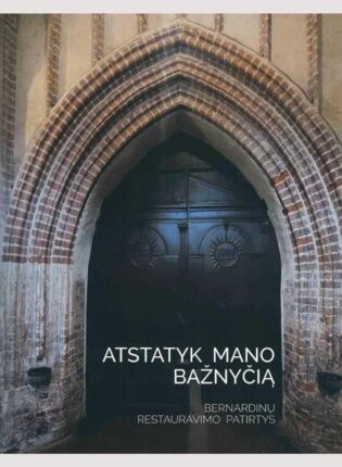 „Atstatyk mano bažnyčią. Bernardinų restauravimo patirtys“. Sudarė Aleksejus Bočiarovas