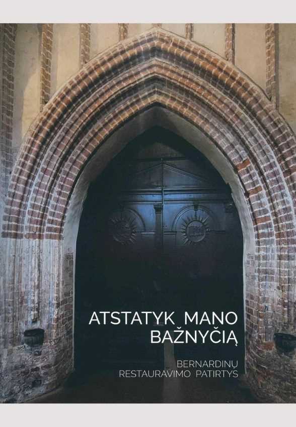 „Atstatyk mano bažnyčią. Bernardinų restauravimo patirtys“. Sudarė Aleksejus Bočiarovas