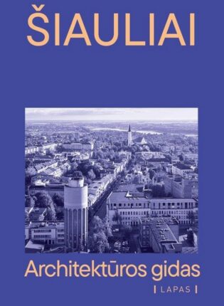 „Šiauliai: architektūros gidas“ Sudarė Aušra Černauskienė, Vita Soltonaitė-Puslienė