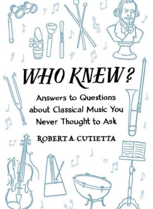 Robert A. Cutietta „Who knew? : answers to questions about classical music you never thought to ask“