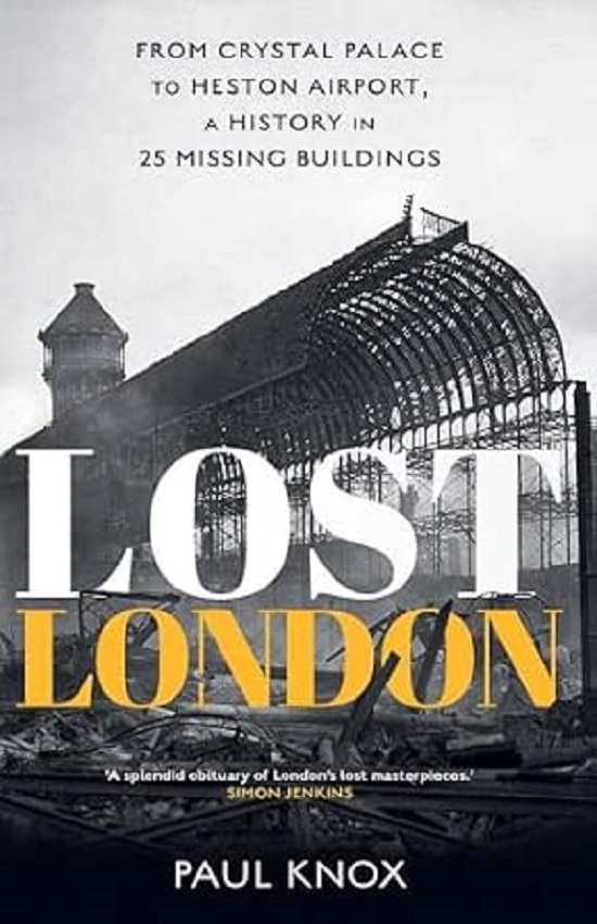 Paul Knox “Lost London: from Crystal Palace to Heston Airport, a history in 25 missing buildings”